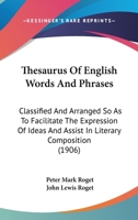 Thesaurus of English Words and Phrases, Classified So As to Facilitate the Expression of Ideas 101611317X Book Cover