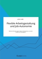 Flexible Arbeitsgestaltung und Job-Autonomie. Welche Anforderungen haben Arbeitnehmer an einen modernen Arbeitgeber? (German Edition) 3963560576 Book Cover