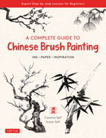 A Complete Guide to Chinese Brush Painting: Ink Paper Inspiration - Expert Step-By-Step Lessons for Beginners 0804854521 Book Cover