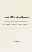 A Year of Intentional Progress: A Monthly Framework for Calm, Deliberate Progress 1067485333 Book Cover