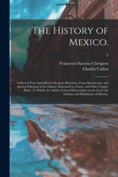 The History Of Mexico: Collected From Spanish And Mexican Historians, From Manuscripts, And Ancient Paintings Of The Indians : Together With The ... On The Land, Animals, And Inhabitants... 1015323103 Book Cover