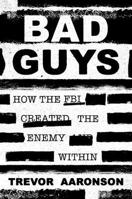 Bad Guys: How the FBI Created the Enemy Within 1538780100 Book Cover