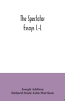 The Spectator; Essays I.-L. [by Joseph Addison and Richard Steele] With an Introd. and Notes by John Morrison B0BQCZ4VFZ Book Cover