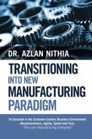 Transitioning Into New Manufacturing Paradigm: To Succeed in the Customer Centric Business Environment-Agility, Speed and Responsiveness. the Lean Manufacturing Enterprise 1543748805 Book Cover