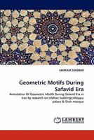 Geometric Motifs During Safavid Era: Annotation Of Geometric Motifs During Safavid Era in Iran by research on Isfahan buildings;Aliqapu palace & Shah mosque 3844330348 Book Cover