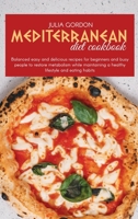 Mediterranean Diet Cookbook: Balanced Easy And Delicious Recipes For Beginners And Busy People To Restore Metabolism While Maintaining A Healthy Lifestyle And Eating Habits 1801822816 Book Cover