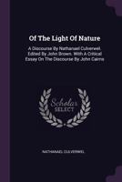 Of The Light Of Nature: A Discourse By Nathanael Culverwel. Edited By John Brown. With A Critical Essay On The Discourse By John Cairns 1342405749 Book Cover