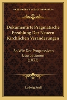 Dokumentirte Pragmatische Erzahlung Der Neuern Kirchlichen Veranderungen: So Wie Der Progressiven Usurpationen (1833) 1168092663 Book Cover