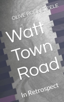 Watt Town Road: In retrospect (An Adult Book for Children) 1481005642 Book Cover