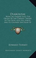 Diabolism: Being an Enquiry Into the Origin of the Current Theory of the Devil and Evil Spirits 1016664257 Book Cover