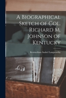 A Biographical Sketch of Col. Richard M. Johnson of Kentucky 1275862284 Book Cover
