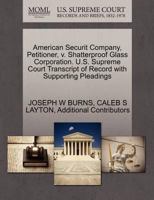 American Securit Company, Petitioner, v. Shatterproof Glass Corporation. U.S. Supreme Court Transcript of Record with Supporting Pleadings 1270449257 Book Cover