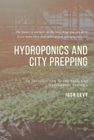 Hydroponics and City Prepping: The Ultimate Beginners Guide to Building a Hydroponic System B085RRT2LD Book Cover