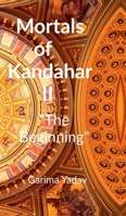 Mortals of Kandahar II "The Beginning": The Beginning B0DR9D9QW1 Book Cover