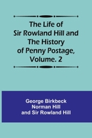 The Life of Sir Rowland Hill and the History of Penny Postage, Volume. 2 9356899290 Book Cover