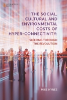 The Social, Cultural and Environmental Costs of Hyper-Connectivity: Sleeping Through the Revolution 1839099798 Book Cover