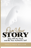 Own Your Story : Take off the Mask and Be Your Authentic Self 0578535114 Book Cover