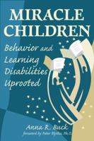 Miracle Children: Behavior and Learning Disabilities Uprooted 098147960X Book Cover