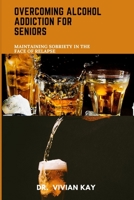 Overcoming Alcohol Addiction for Seniors: Maintaining Sobriety in the Face of Relapse B0BZFDM74D Book Cover