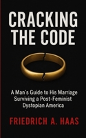 Cracking the Code: Man's Guide to His Marriage Surviving a Post Feminist Dystopian America B0GNQW7G8S Book Cover