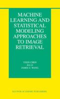 Machine Learning and Statistical Modeling Approaches to Image Retrieval 1475779305 Book Cover