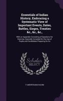 Essentials of Indian History, Embracing a Systematic View of Important Events, Dates, Battles, Sieges, Treaties &C., &C., &C.,: With an Appendix Consisting of Questions for Exercise, Specially Compile 1357623801 Book Cover