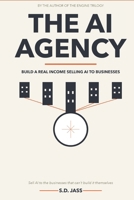 The AI Agency: How to Build a Real Income Selling AI Automation to Businesses B0H7PZHW8T Book Cover