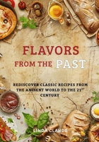 FLAVORS FROM THE PAST: Rediscover Classic Recipes from the Ancient World to the 21st Century B0F6KDXG1B Book Cover