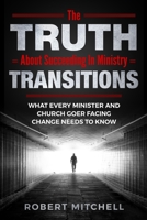 The Truth About Succeeding In Ministry Transitions: What Every Minister And Church Goer Facing Change Needs To Know 1710248025 Book Cover