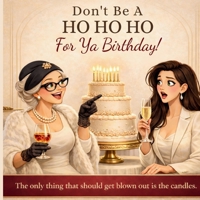 Don't Be a HO HO HO for Ya Birthday! : The Only Thing That Should Get Blown Out Is the Candles 1971419206 Book Cover