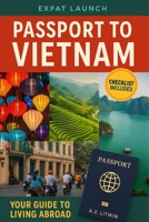 Passport to Vietnam: Expat Exit Plan – A Comprehensive Vietnam Expat Relocation Guide: Moving Abroad: Expat Relocation Guide Series, Book 1 B0FP98PMJK Book Cover