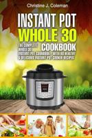 Instant Pot Whole 30 Cookbook: The Complete Whole 30 Instant Pot Cookbook - with 60 Healthy & Delicious Instant Pot Cooker Recipes 1717483747 Book Cover