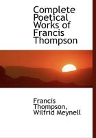 Complete Poetical Works of Francis Thompson 1021171611 Book Cover