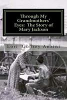 Through My Grandmothers' Eyes: The Story of Mary Jackson 1500615528 Book Cover