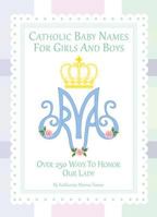 Catholic Baby Names for Girls and Boys: 250 Ways to Honor Mary 1596144270 Book Cover