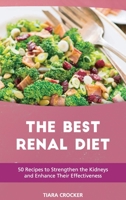 The Best Renal Diet: 50 Recipes to Strengthen the Kidneys and Enhance Their Effectiveness 1801564124 Book Cover