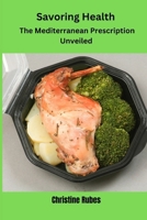 Savoring Health:: The Mediterranean Prescription Unveiled B0CTXSPS6Y Book Cover