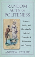 Random Acts of Politeness: Eccentric, Quirky and Occasionally Suicidal Examples of Selflessness and Courtesy 0752459775 Book Cover