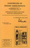 Handbook of Enemy Ammunition: War Office Pamphlet No 13; German Rockets, Gun and Mortar Ammunition 1843426358 Book Cover