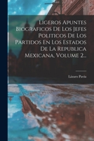 Ligeros Apuntes Biograficos De Los Jefes Politicos De Los Partidos En Los Estados De La Republica Mexicana, Volume 2... 1019346329 Book Cover