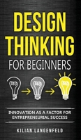 Design Thinking for Beginners: Innovation as a factor for entrepreneurial success 3967160440 Book Cover