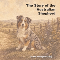 The Story of the Australian Shepherd (The Stories of the Greatest Dog Breeds) B0H2S263ML Book Cover