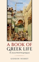 A Book of Greek Life: The Ancient World Through Epigram 0198994753 Book Cover