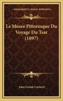 Le Musee Pittoresque Du Voyage Du Tsar (1897) 1276688261 Book Cover