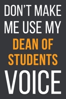 Don't Make Me Use MyDean of Students Voice: Funny Gift Idea For Coworker, Boss & Friend Blank Lined Notebook 1651104794 Book Cover