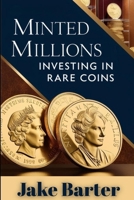 Minted Millions: Investing in Rare Coins B0F6KKS1KY Book Cover