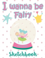 I Wanna Be Fairy Sketchbook Christmas : Just Who Loves Fairy & Drawing, 8.5x11 blank 120 pages. Large Notebook for Coloring, Drawing, Doodling, ... For Children Kid Boy Girl Teen Daughter. 1675428417 Book Cover