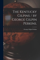 The Kentucky Gilpins / by George Gilpin Perkins. 1014775914 Book Cover