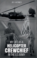 My Life as a Helicopter Crewchief in the U.S Army B0DTFSZCM1 Book Cover