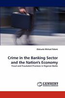 Crime in the Banking Sector and the Nation's Economy: Fraud and Fraudulent Practices in Nigerian Banks 3843393206 Book Cover
